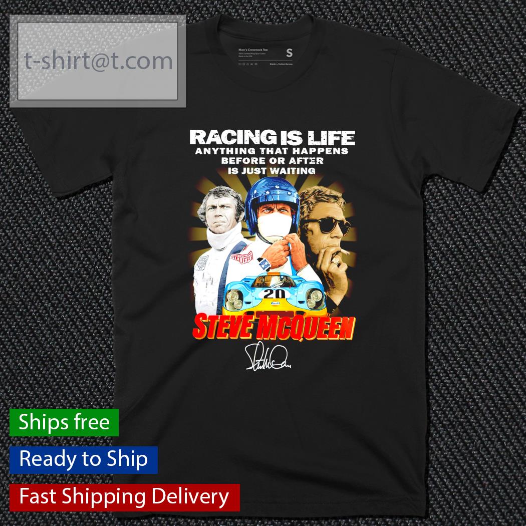 Racing is life anything that happens Steve McQueen signature shirt