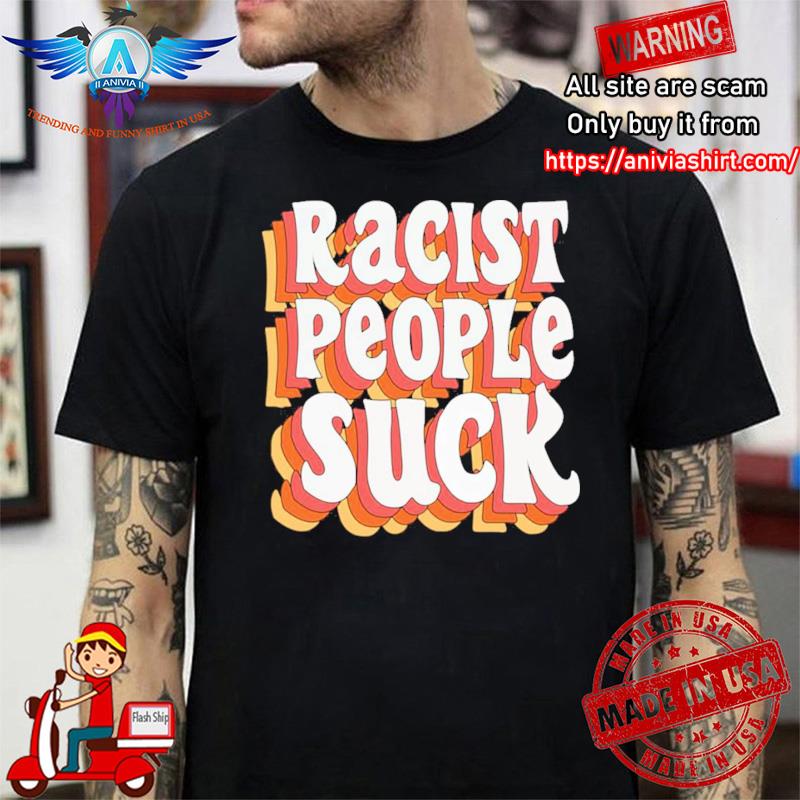 Racist People Suck shirt