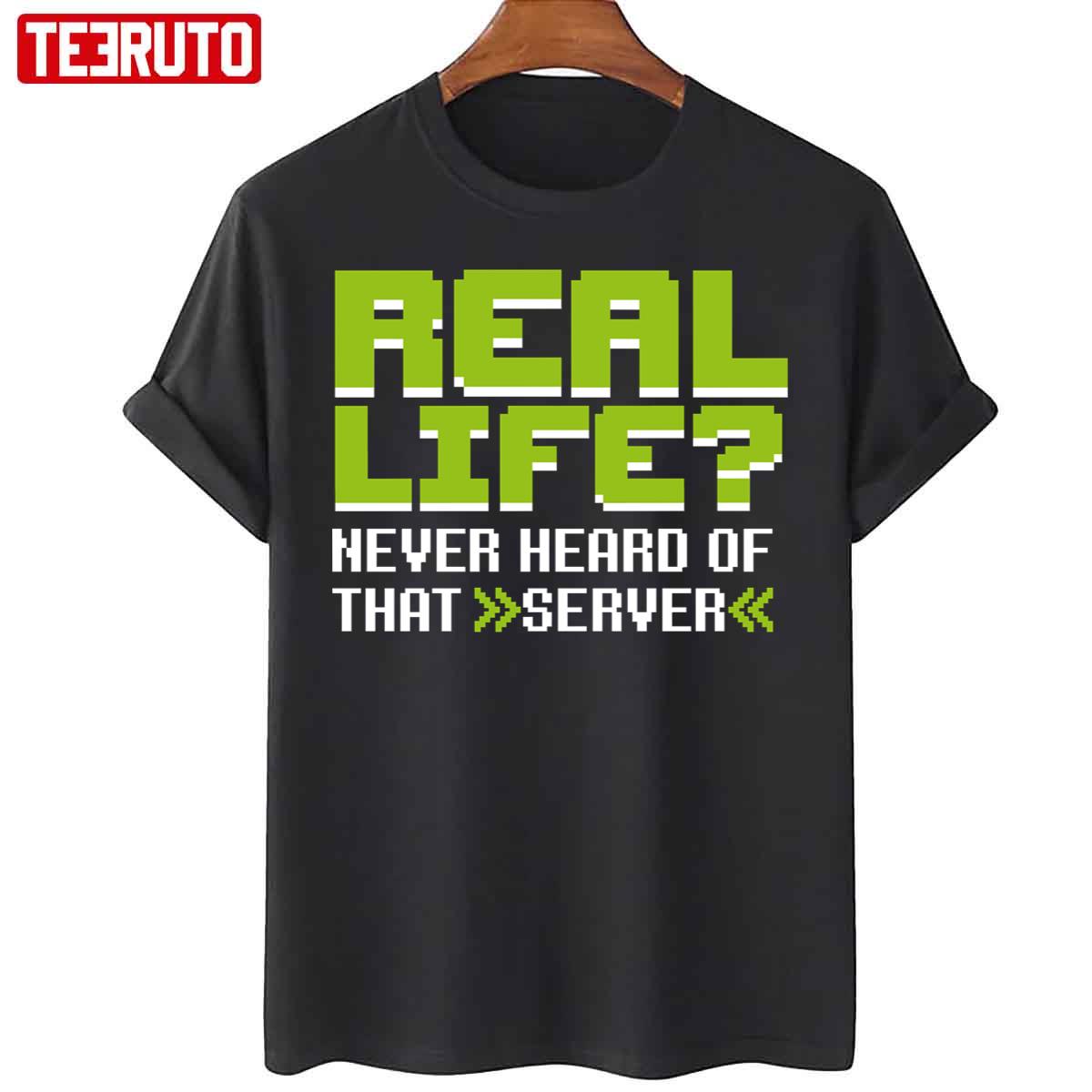 Real Life Never Heard Of That Server Unisex T-Shirt