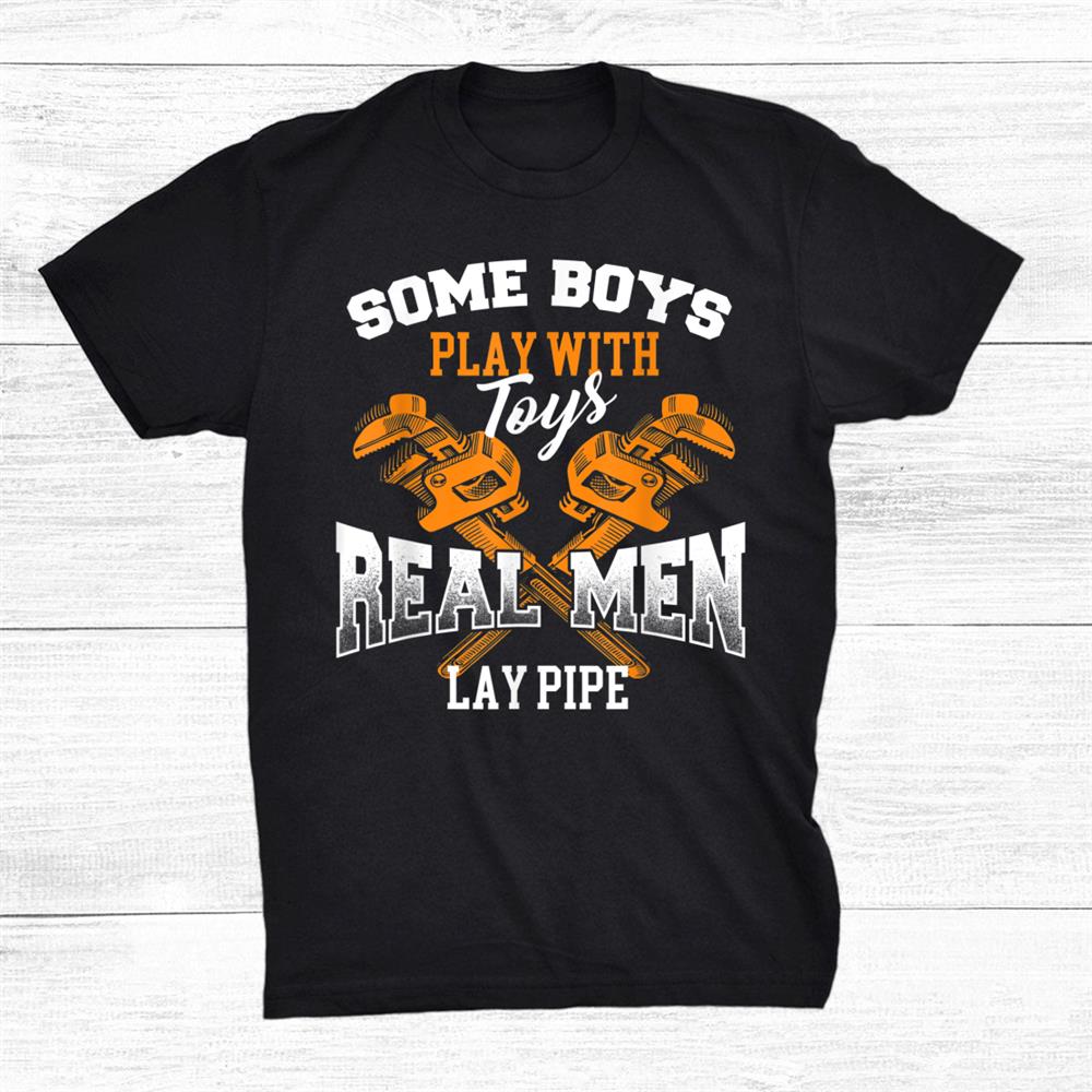 Real Men Lay Pipe Pipefitter Pipe Fitter Plumber Plumbing Shirt