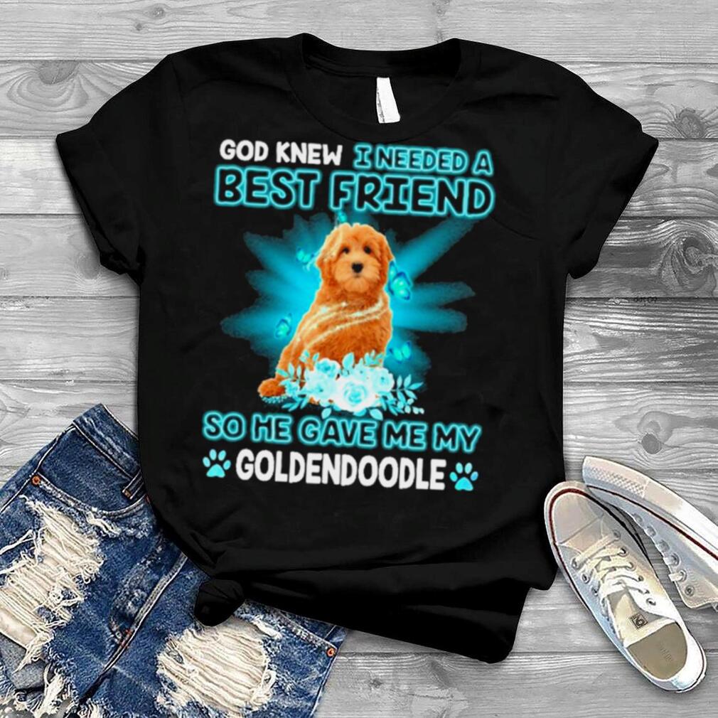 Red Goldendoodle Dog God Knew I Needed A Best Friend So Me Gave Me My Goldendoodle Shirt