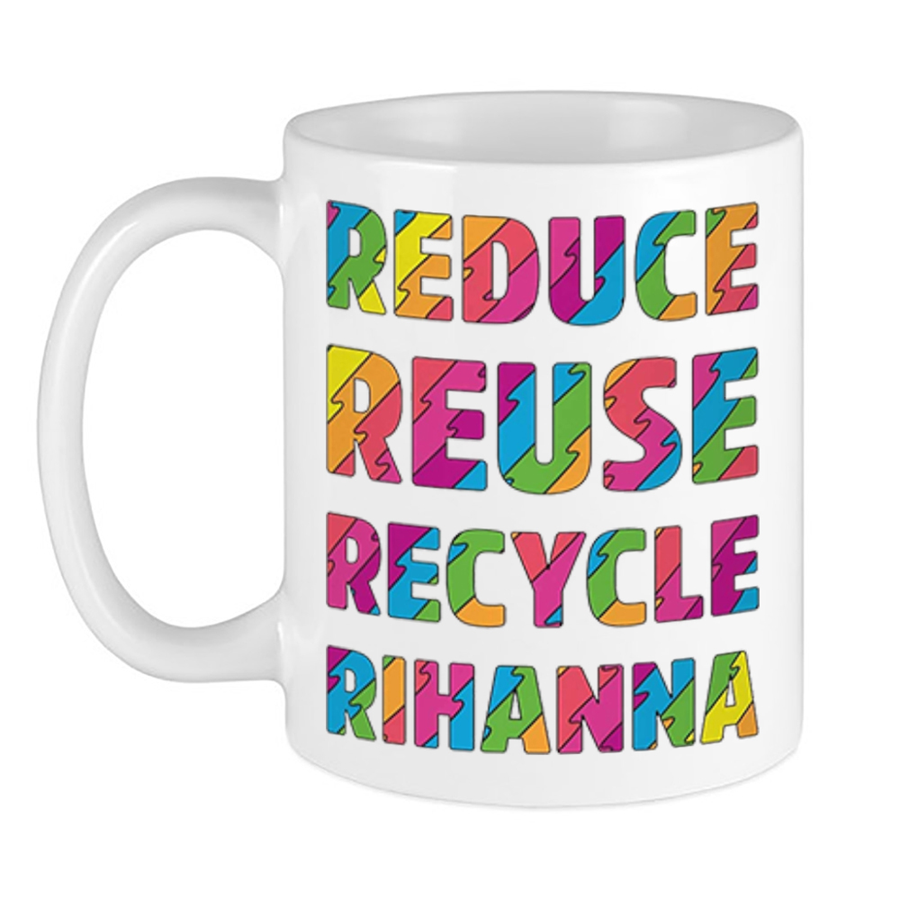 Reduce Reuse Recycle Rihanna