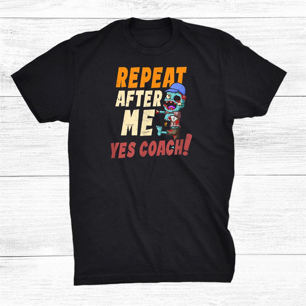 Repeat After Me Yes Coach Design Halloween Coach Shirt