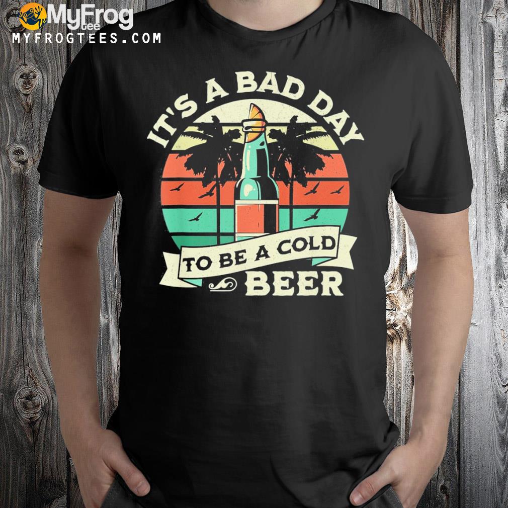 Retro beer drinking it’s a bad day to be a cold beer shirt