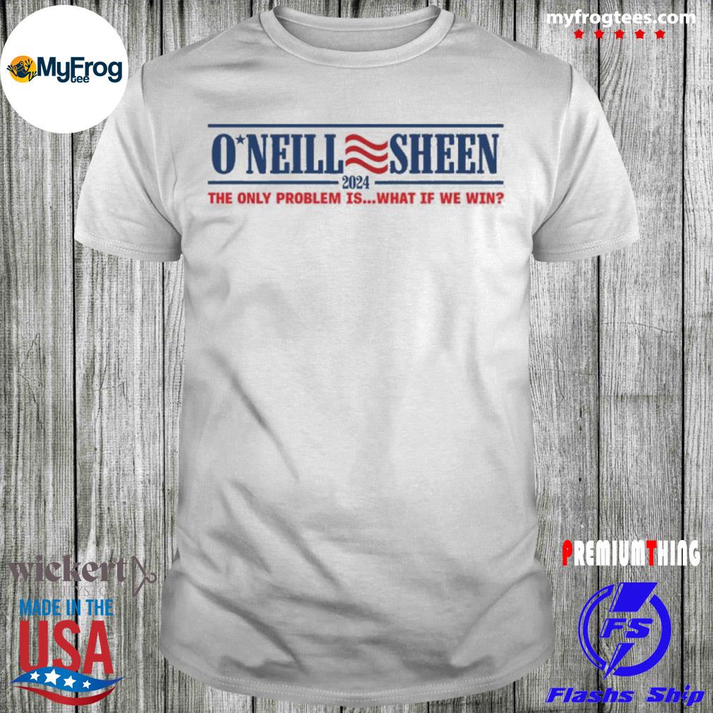 Rjo apparel store o’neill sheen 2024 the only problem is what if we win robert j. o’neill shirt