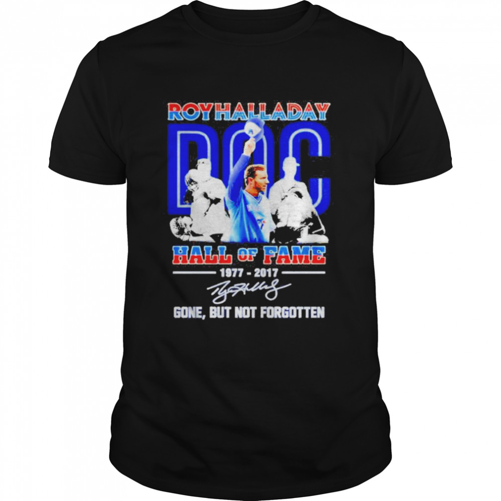 Roy Halladay Doc Hall Of Fame 1977 2017 Gone But Not Forgotten Signature Shirt