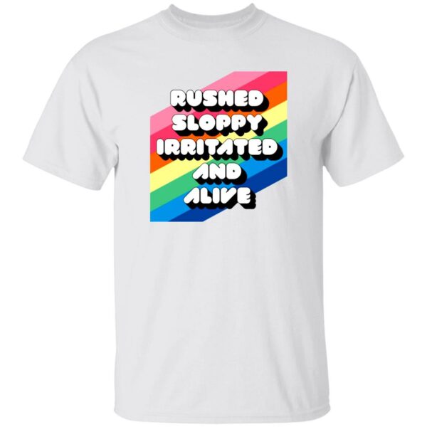 Rushed Sloppy Irritated And Alive Shirt You’re Wrong About…