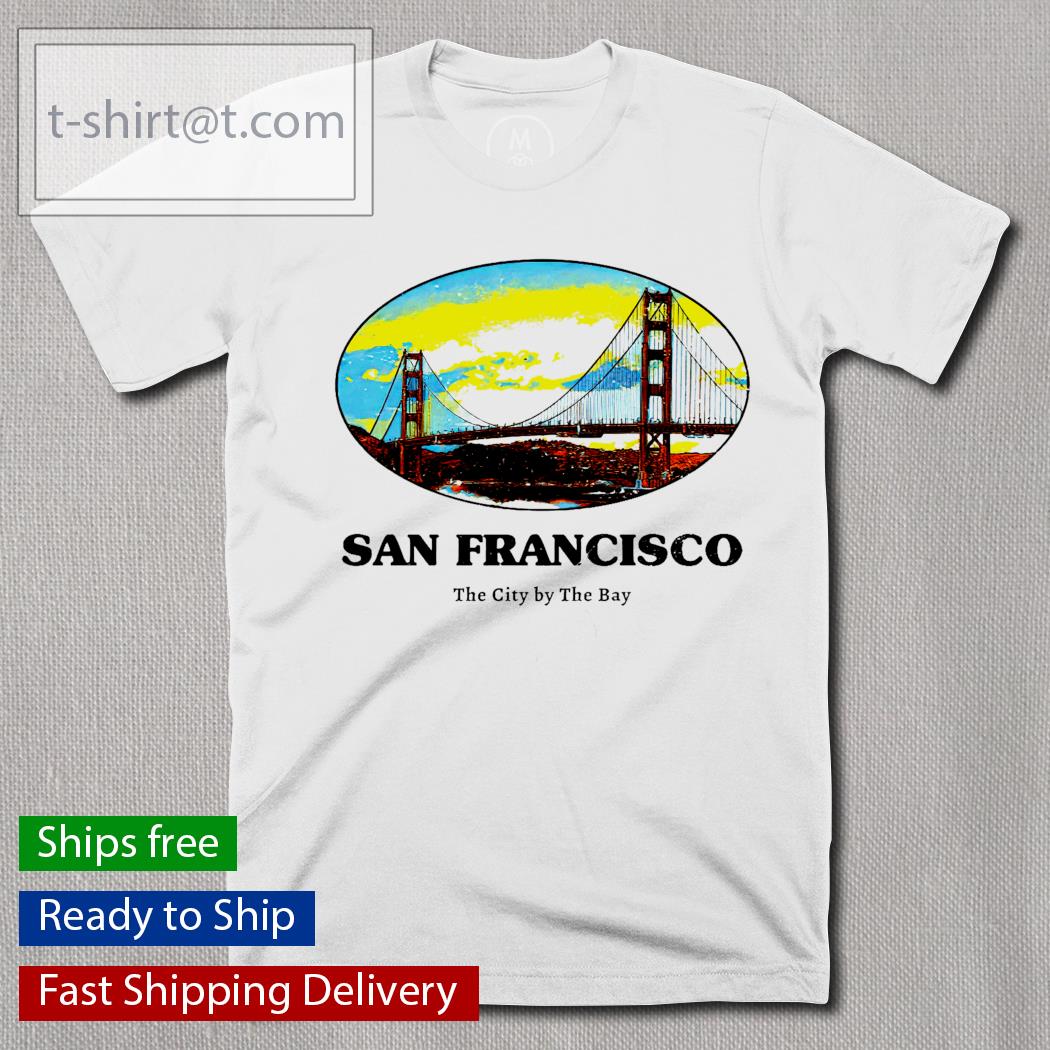 San Francisco the city by the bay shirt