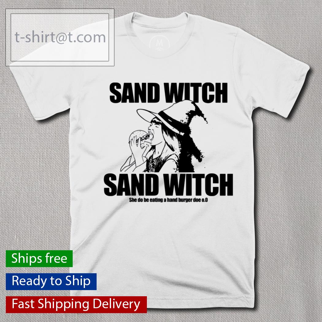 Sand Witch Sand Witch She Do Be Eating A Hand Burger Doe shirt