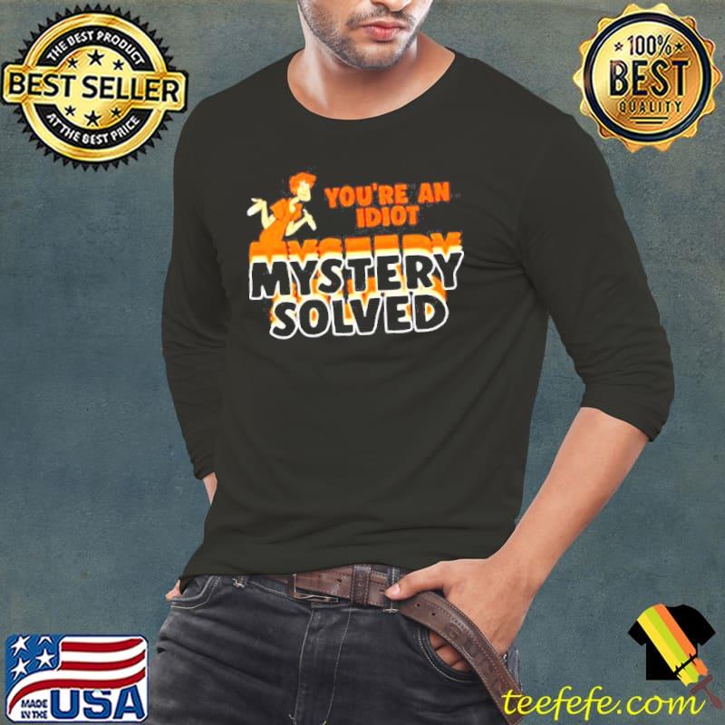 Scooby Doo Youre an Idiot Mystery Solved shirt