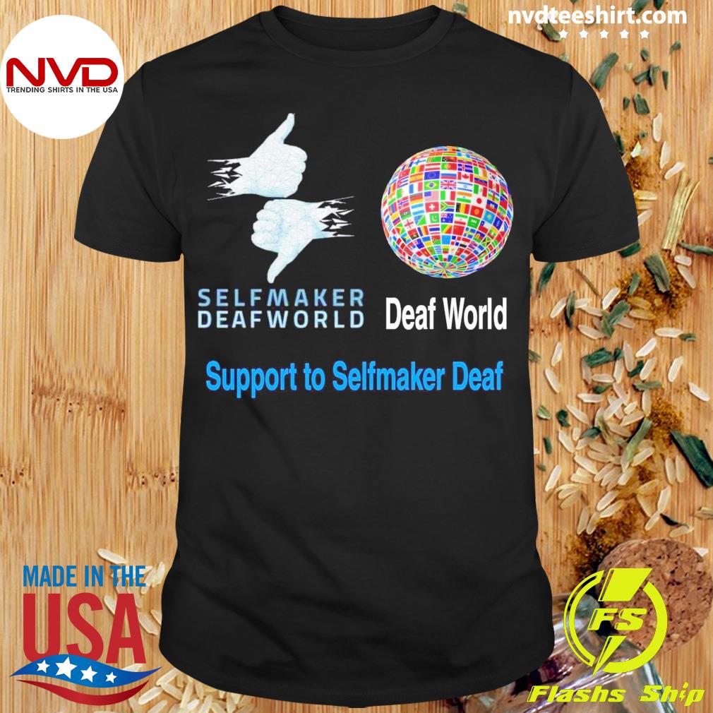 Selfmaker Deaf World Support To Selfmaker Deaf Shirt