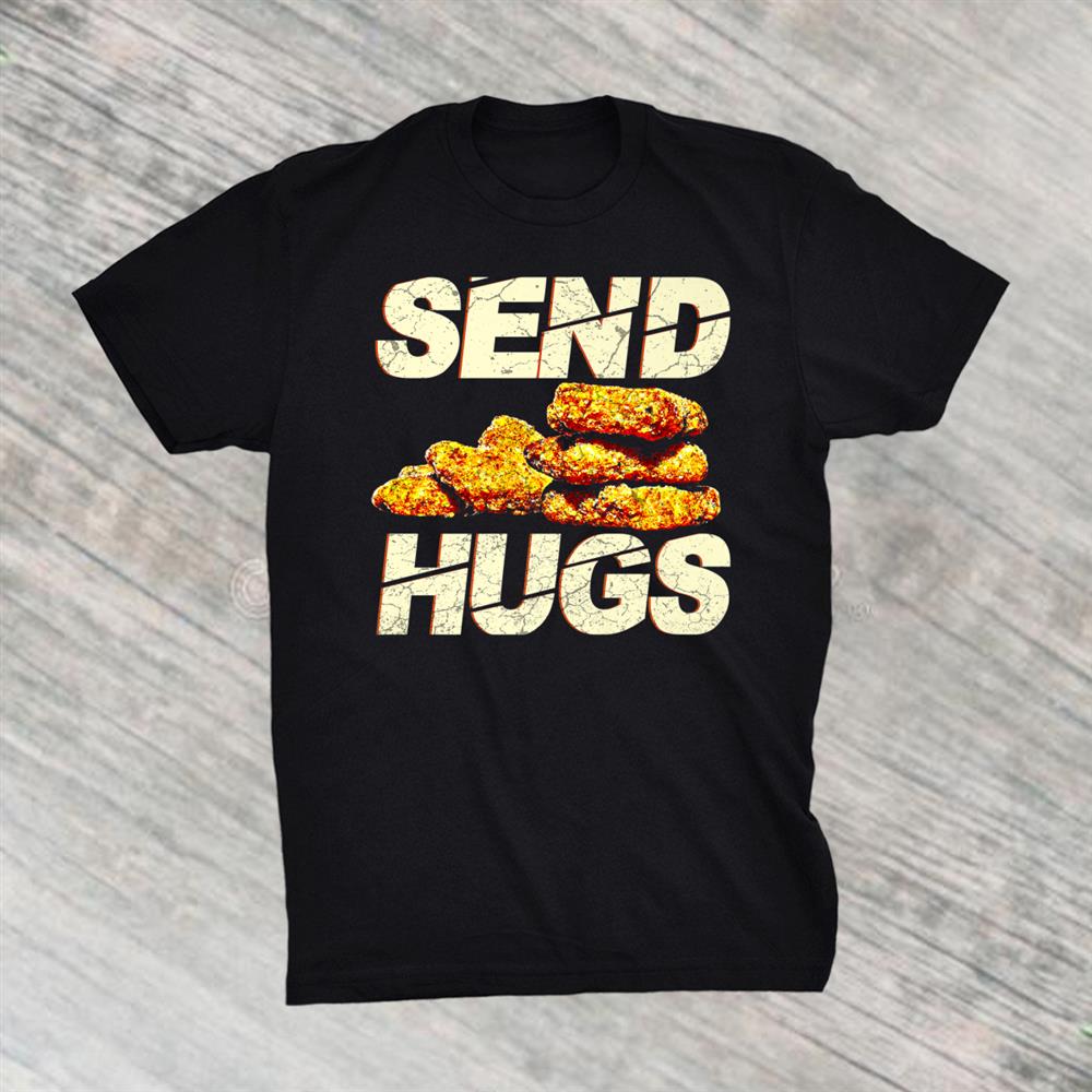 Send Hugs Funny Chicken Nugget Fast Food Chicken Nuggets Shirt