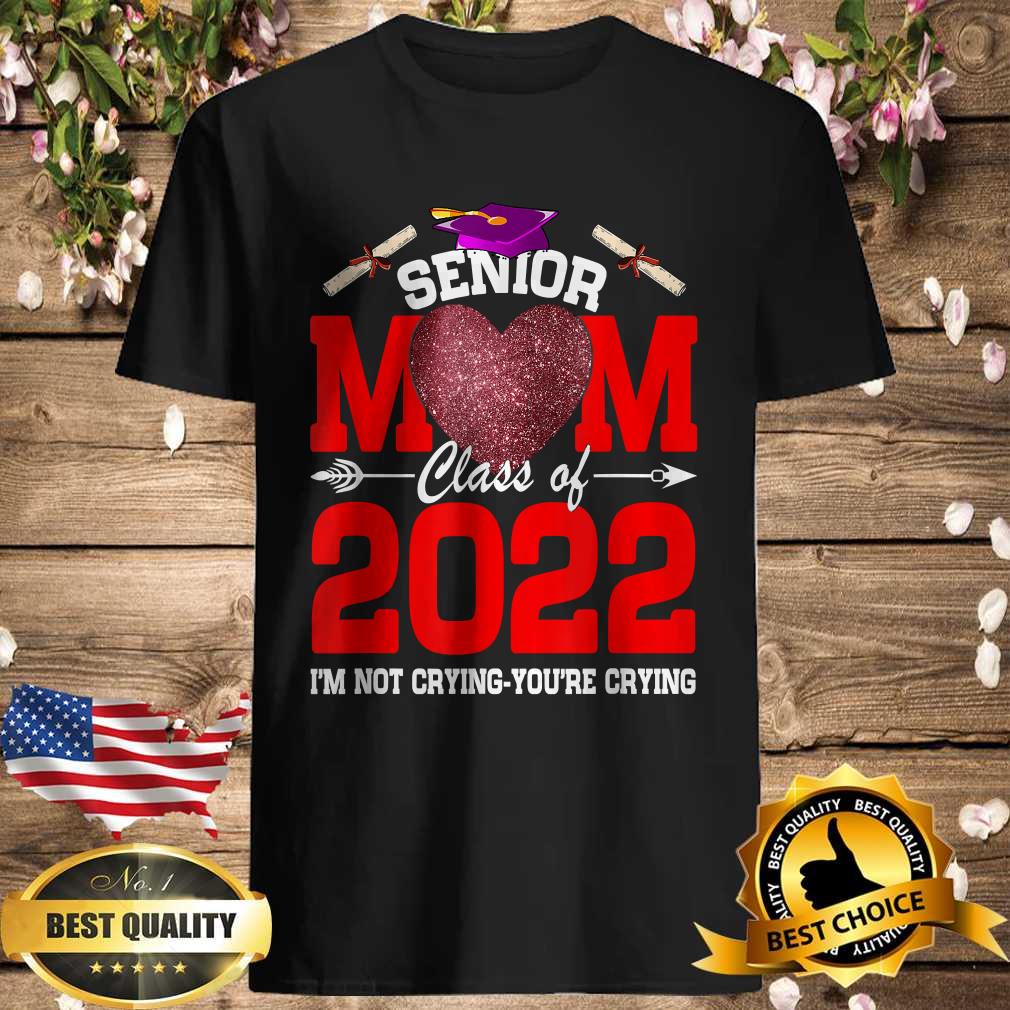 Senior Mom Class Of 2022 I’m Not Crying You’re Crying T-Shirt