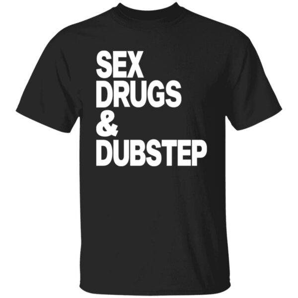 Sex Drugs & Dubstep T Shirt Oddartistimages