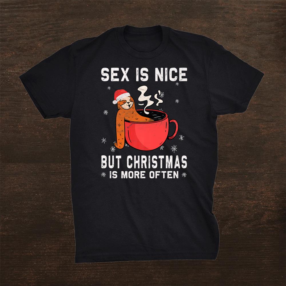 Sex Is Nice But Christmas Is Often Funny Sloth Christmas Shirt