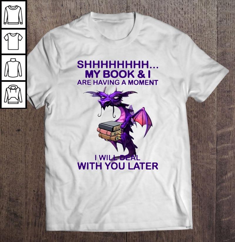 Shhh My Book & I Are Having A Moment I Will Deal With You Later Dragon TShirt Gift