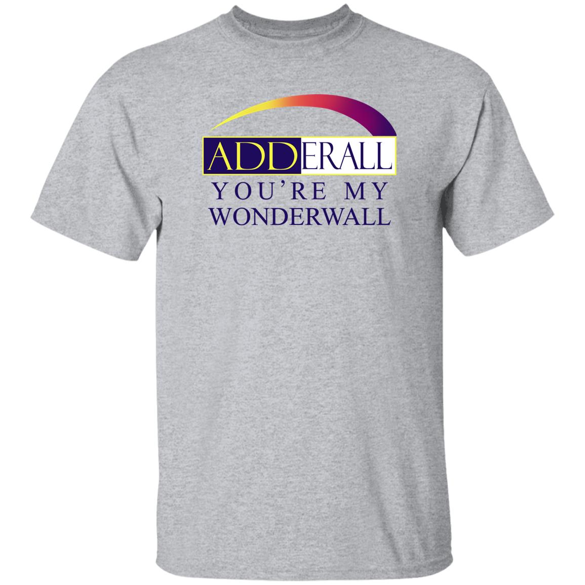 Shirts That Go Hard Adderall You're My Wonderwall Shirt