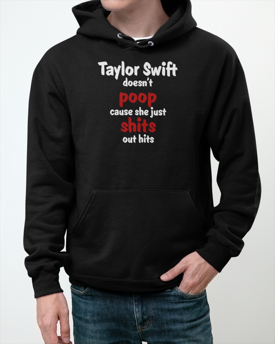 Shirts That Go Hard Taylor Swift Doesn’t Poop Cause She Just Shits Out Hits Shirt