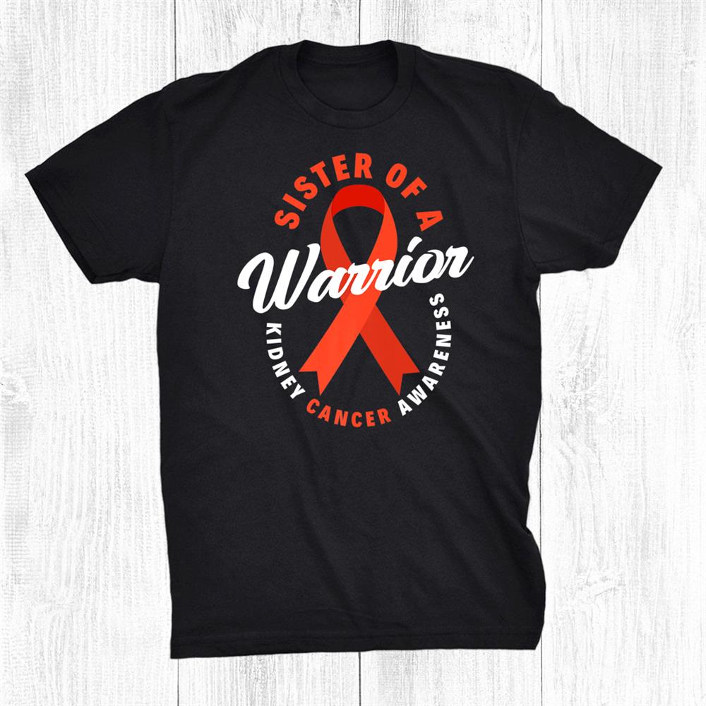 Sister Of A Warrior Kidney Cancer Awareness Shirt