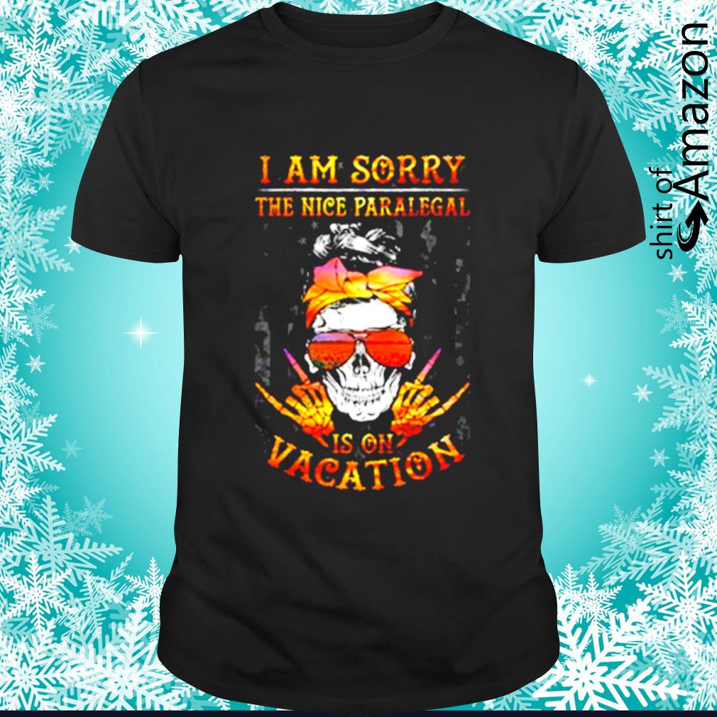 Skull I am sorry the nice paralegal is on Vacation shirt