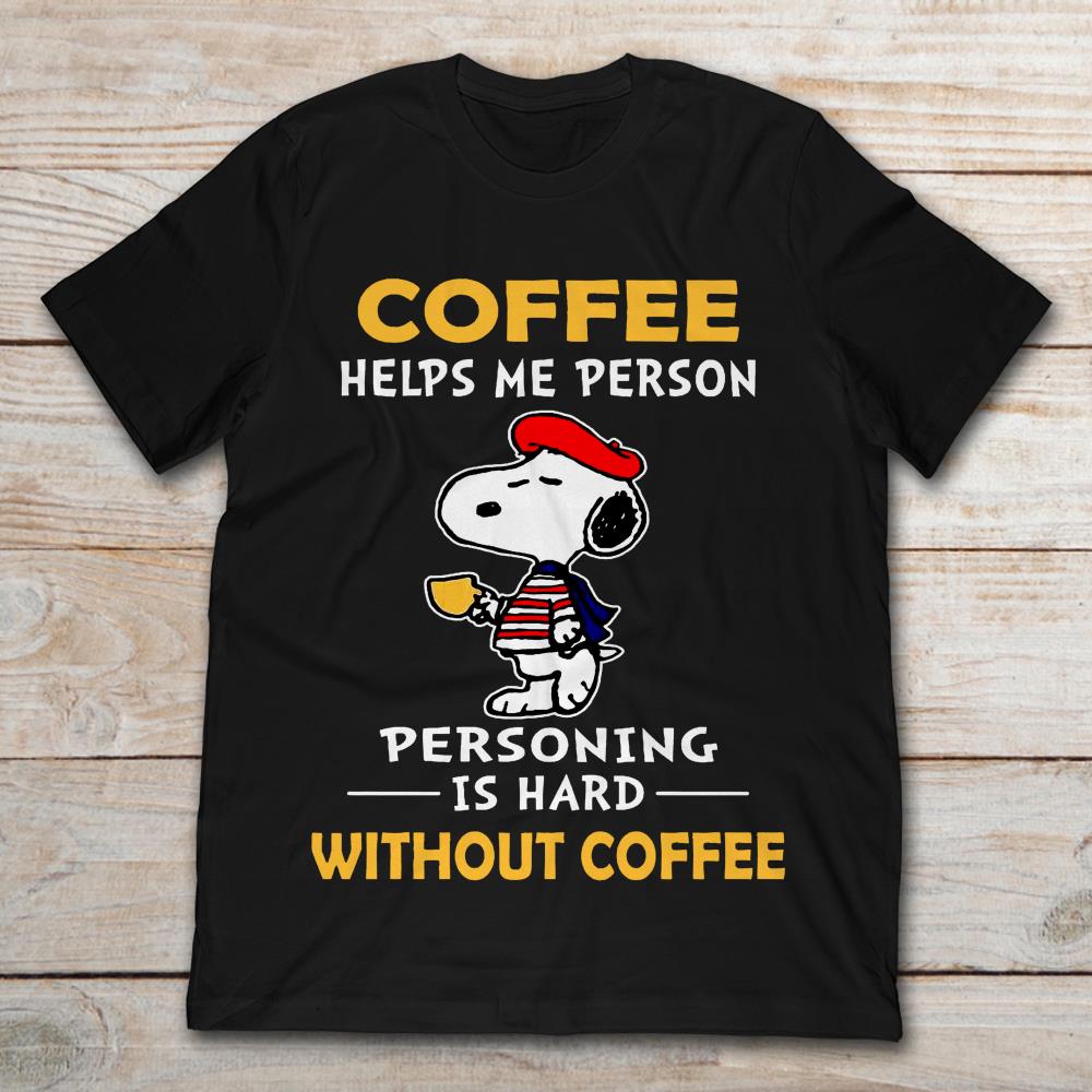 Snoopy Coffee Helps Me Person Person Is Hard Without Coffee