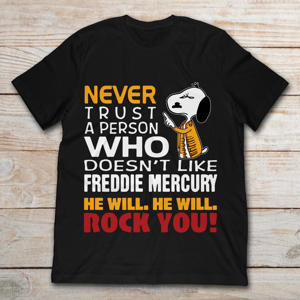 Snoopy Never Trust A Person Who Doesn’t Like Freddie Mercury He Will He Will Rock You