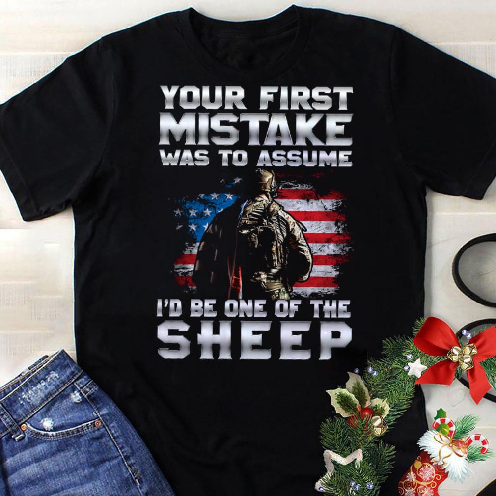 Soldiers Flag American Your first mistake was to assume i’d be one of the sheep shirt
