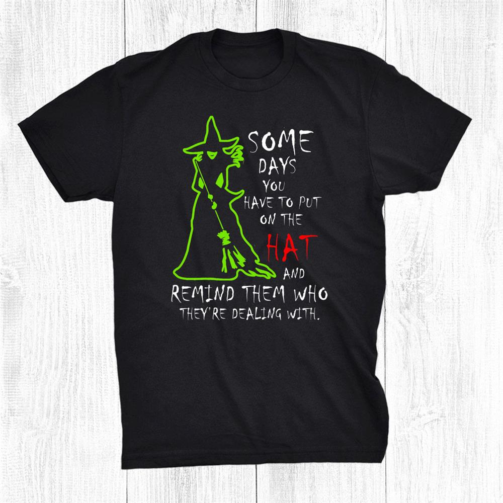Some Days You Have To Put On The Hat Witch Happy Halloween Shirt