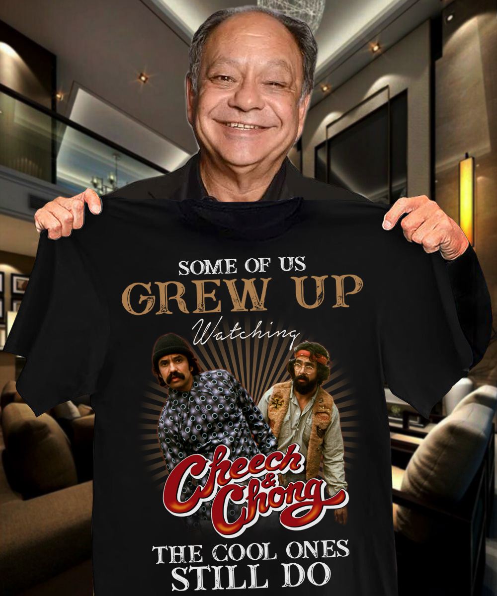 Some of us grew up watching Cheech and Chong the cool ones still do