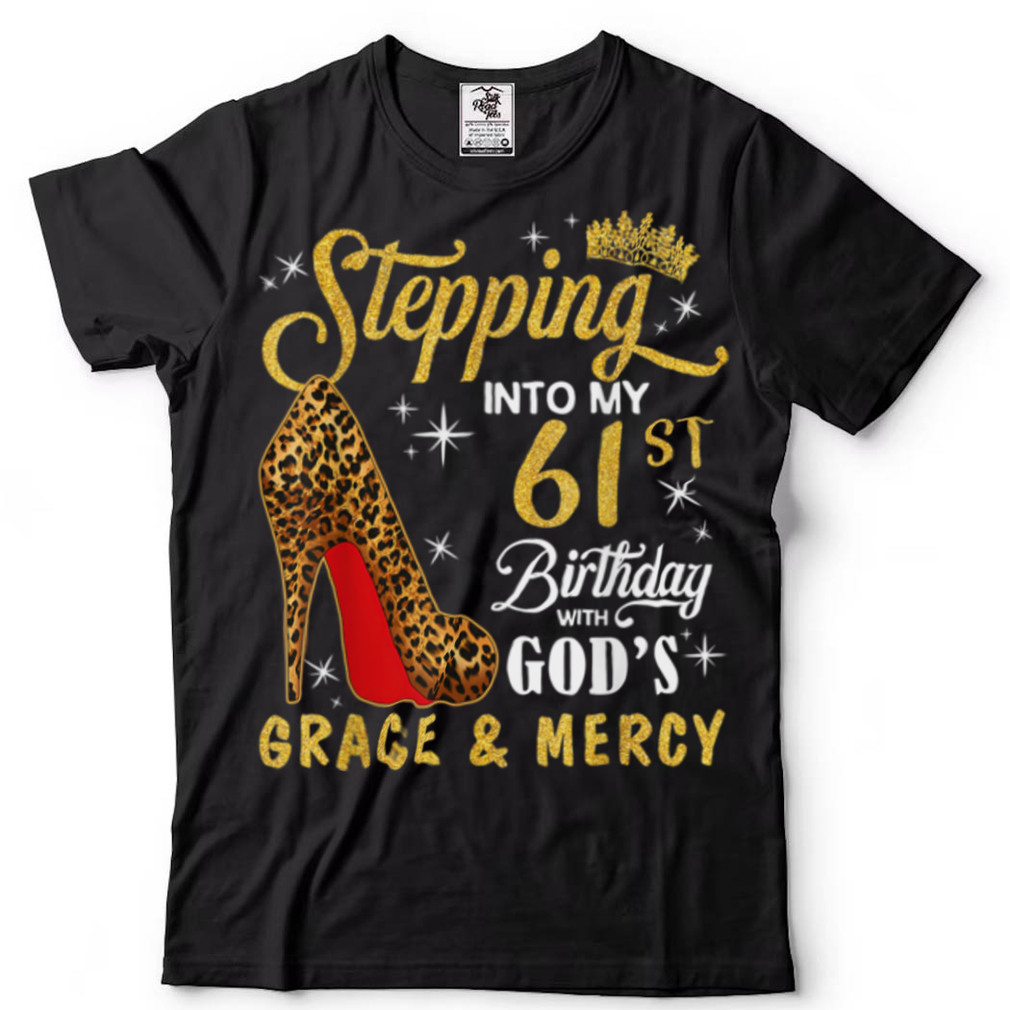 Stepping Into My 61st Birthday with God’s Grace & Mercy T Shirt