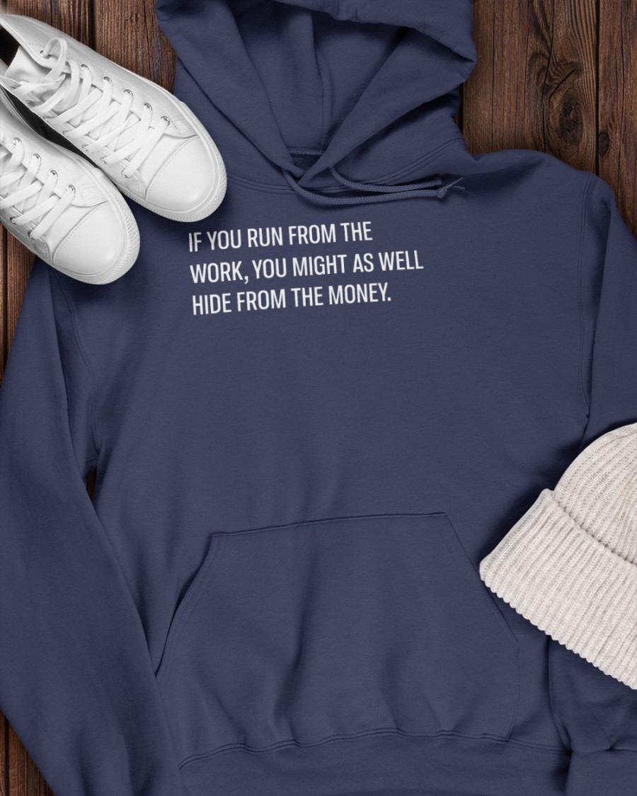 Steve Harvey If You Run From The Work You Might As Well Hide From The Money Tee Shirt