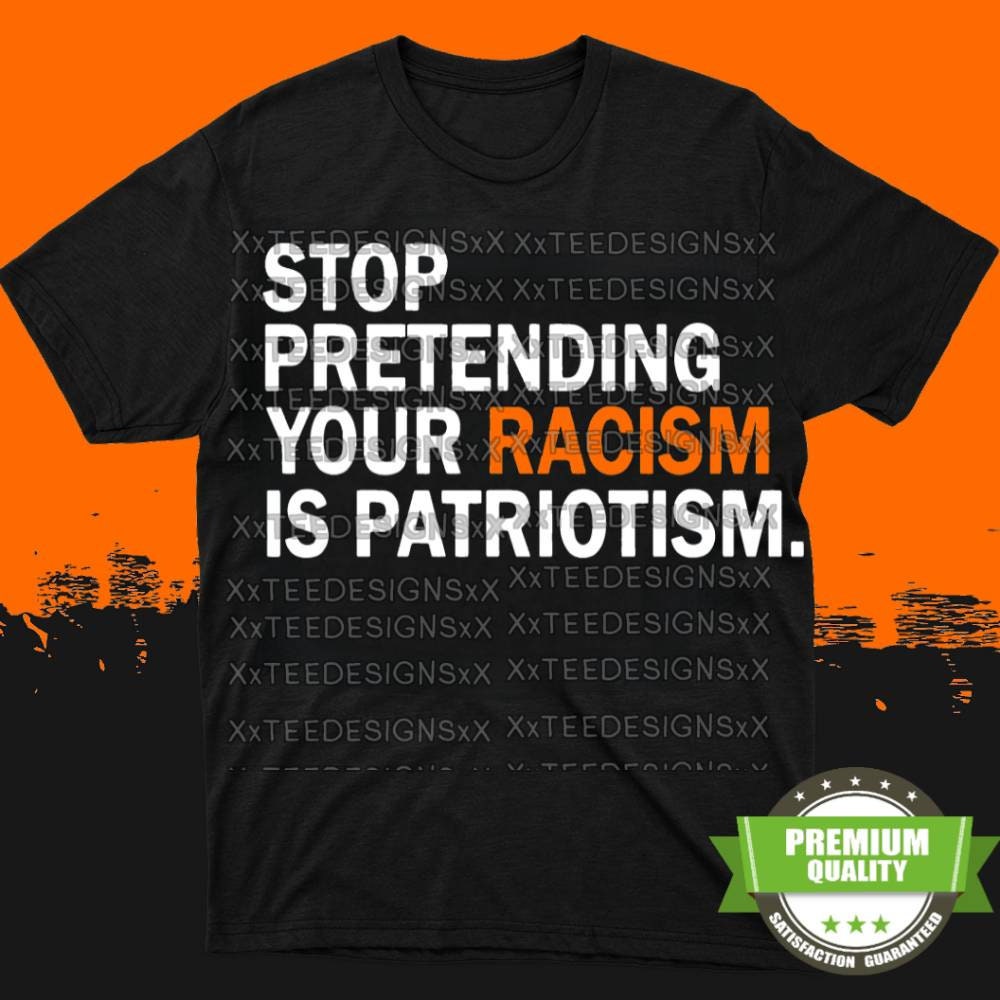 Stop Pretending Your Racism Is patriotism Unisex T-Shirt