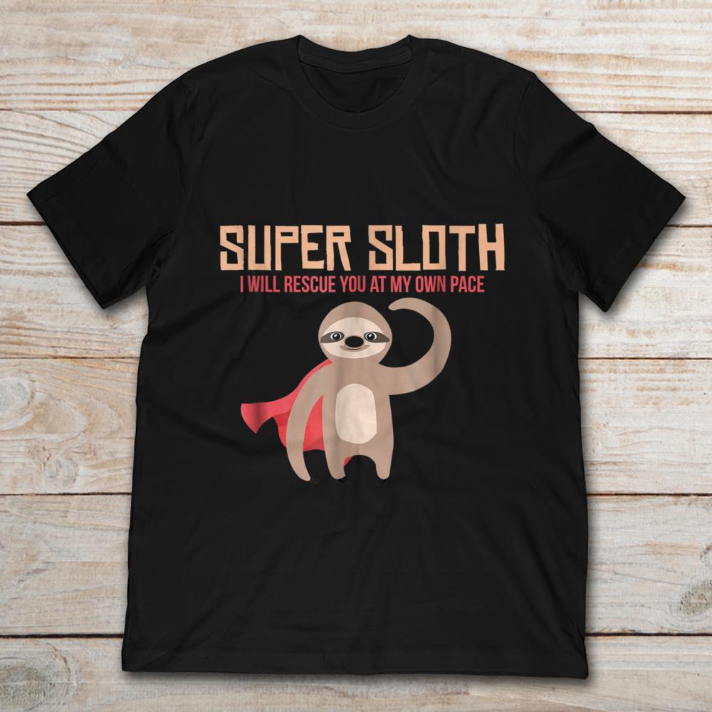 Super Sloth I Will Rescue You At My Own Pace