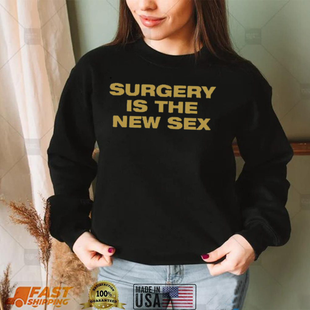 Surgery Is The New Sex Shirt
