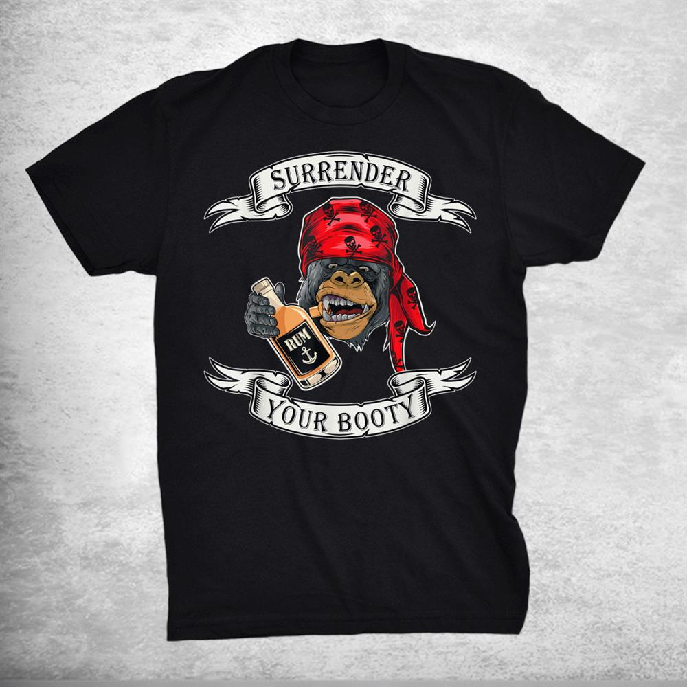 Surrender Your Booty Pirate Themed Sayings Rum Lover Shirt