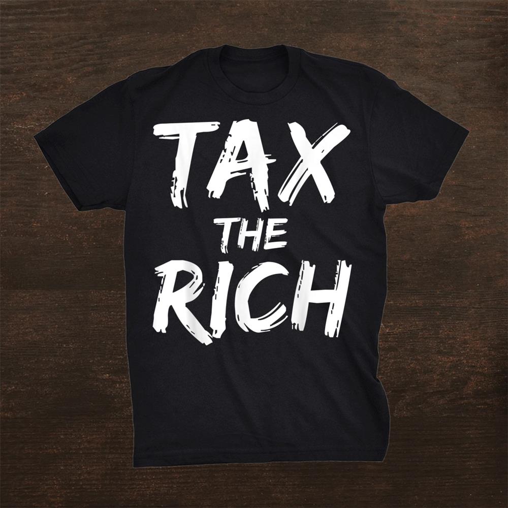 Tax The Rich Political Streetwear Fair Tax Shirt