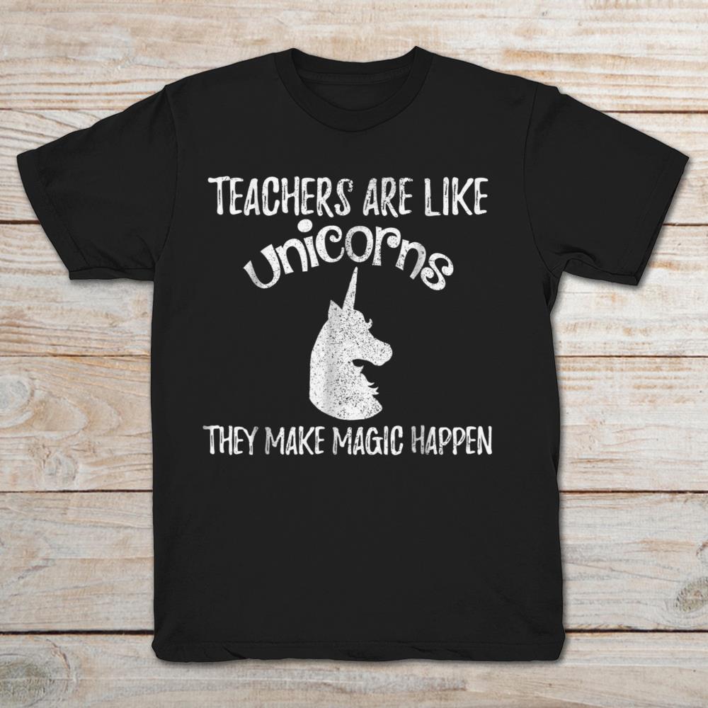 Teachers Are Like Unicorns They Make Magic Happen