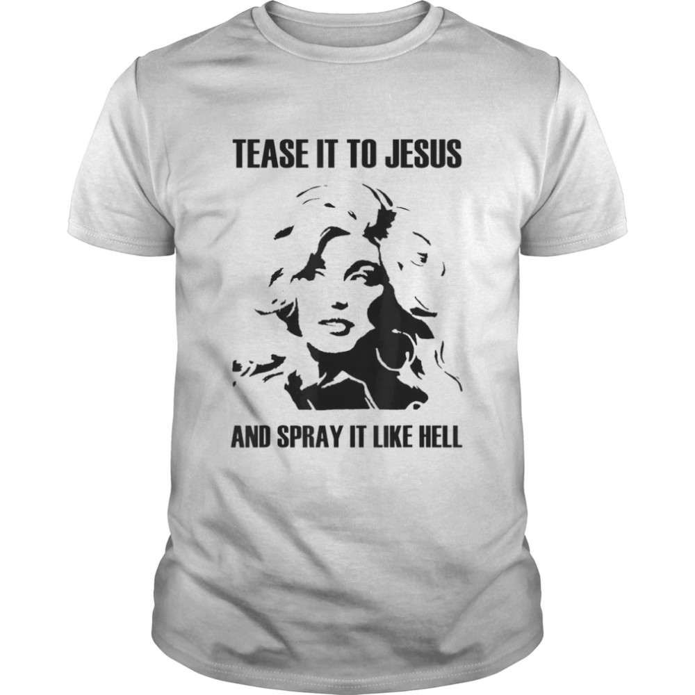 Tease It To Jesus And Spray It Like Hell T-shirt