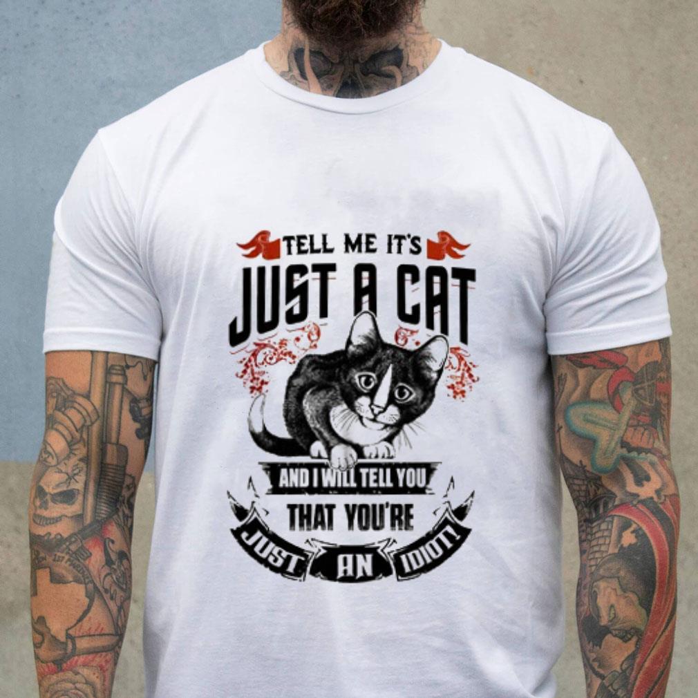 Tell Me It’s Just A Cat And I Will Tell You That You’re Just An Idiot Unisex Premium T-shirt