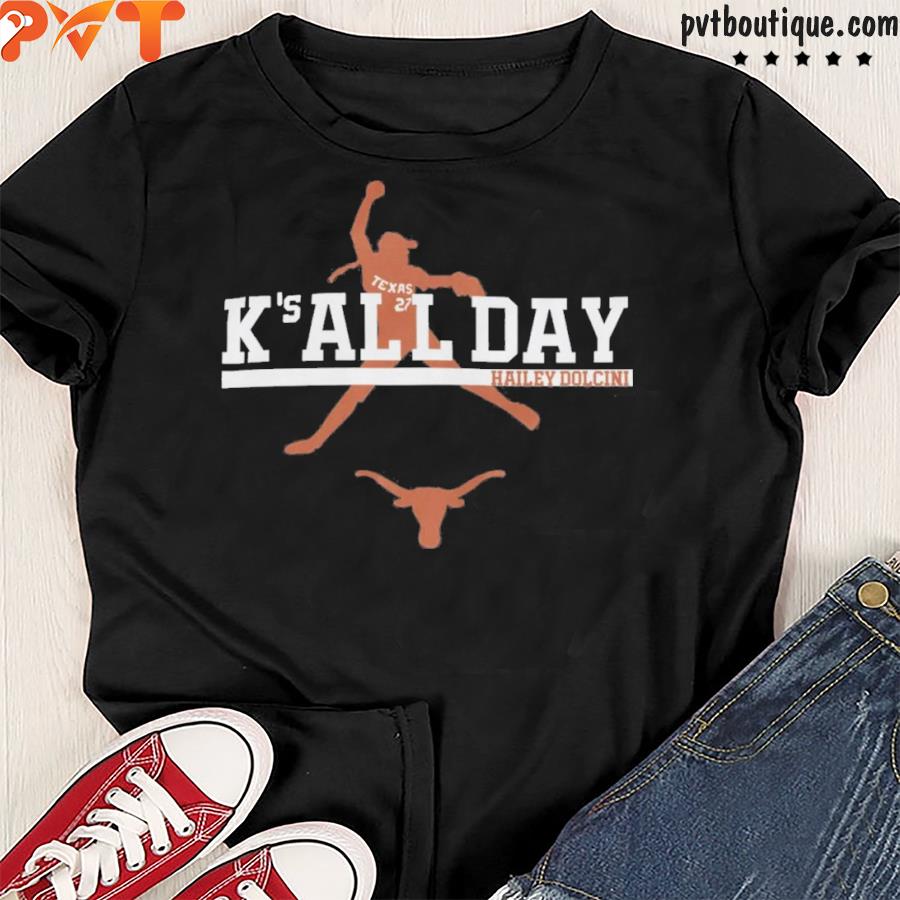 Texas softball hailey dolcinI k’s all day shirt