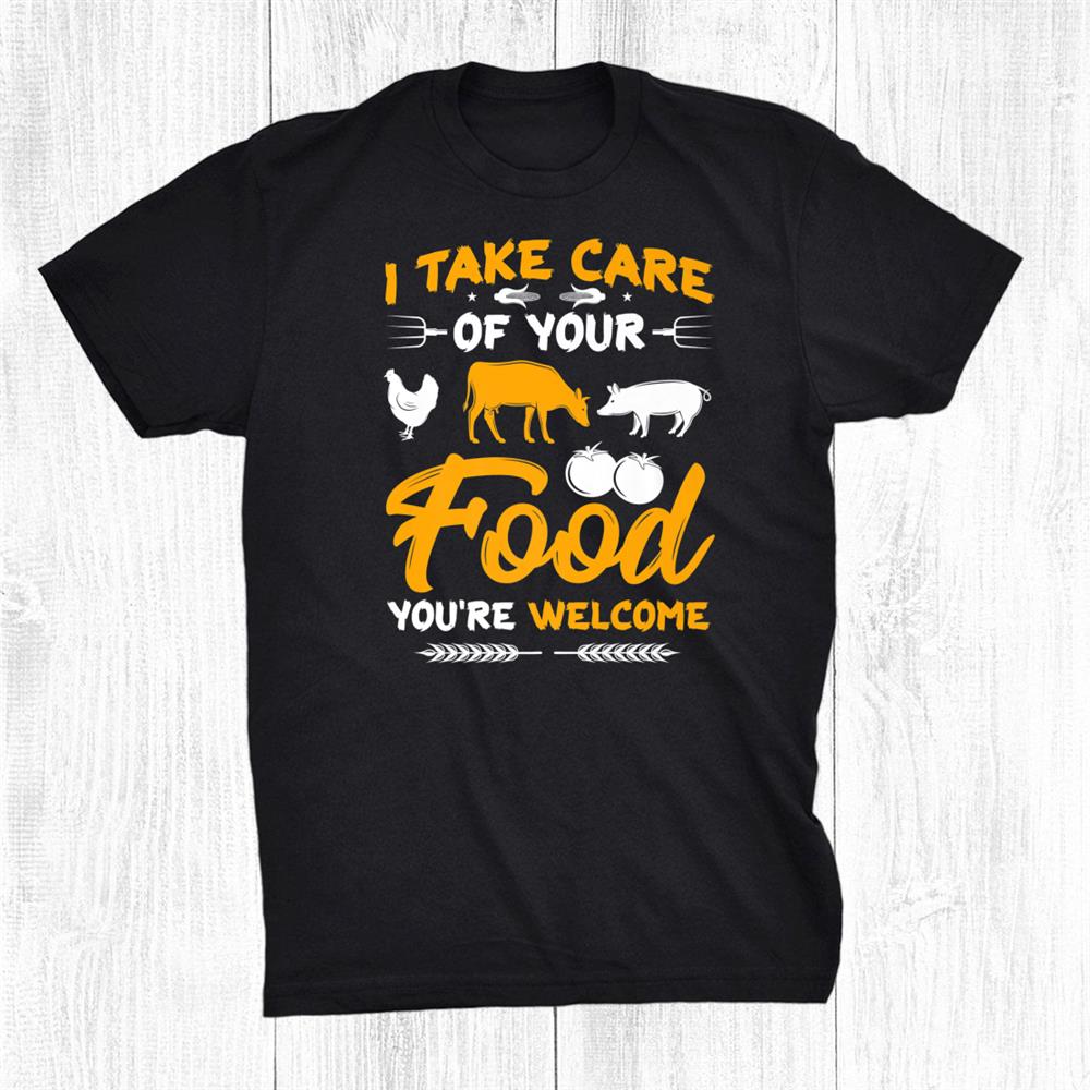 Thank A Farmer Appreciation I Take Care Of Your Food Farmers Shirt