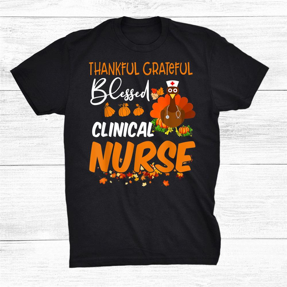 Thankful Grateful Blessed Clinical Nurse Thanksgiving Shirt
