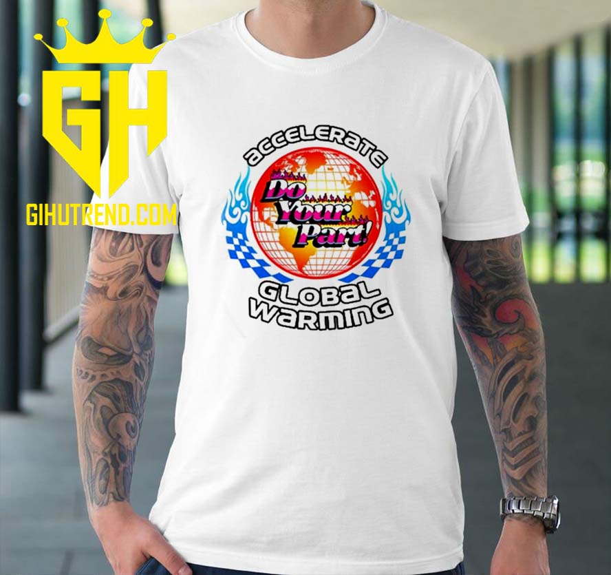The Accelerate Do Your Part Global Warming 2022 Design New T-Shirt