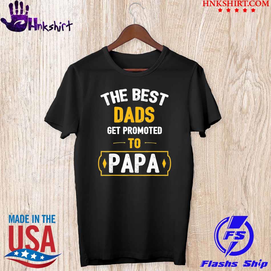 The Best Dads Get Promoted To Papa Shirt