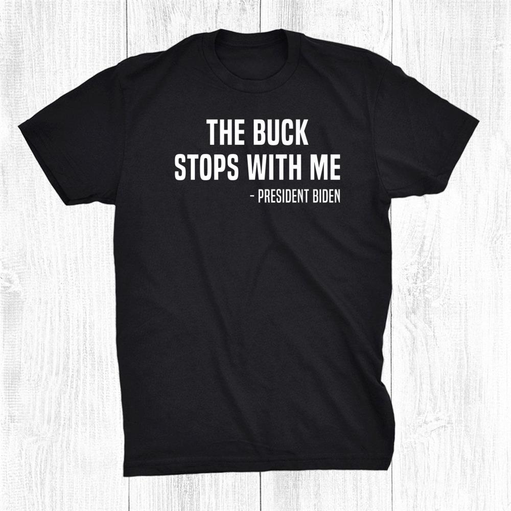 The Buck Stops With Me Biden Shirt
