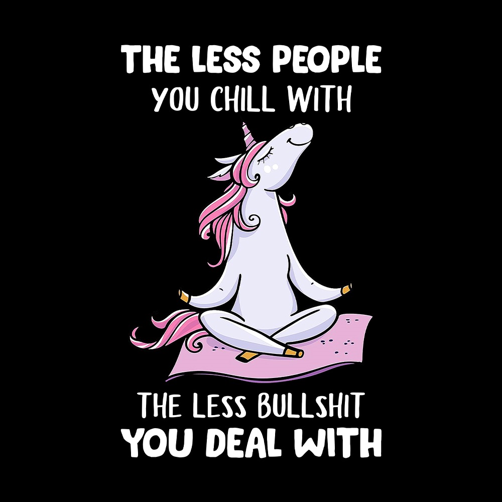The less people you chill with the less bullshit you deal with – yoga unicorn