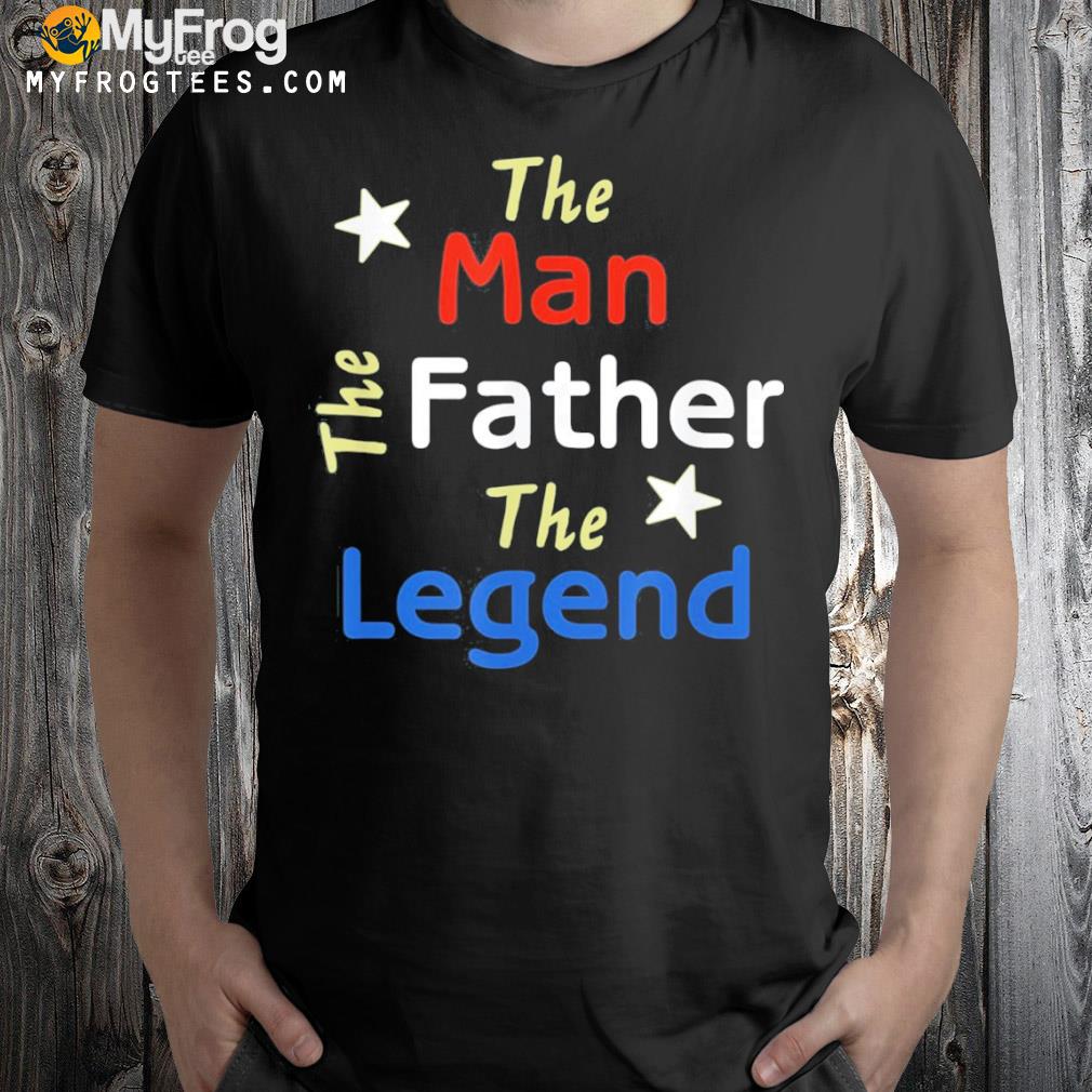 The man the father the legend father’s day shirt