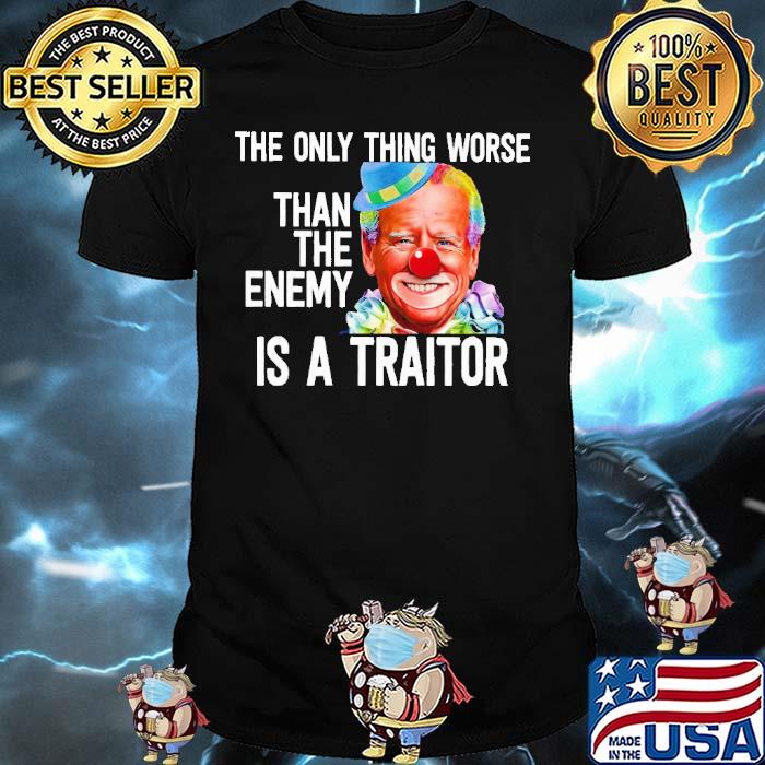 The Only Thing Worse Than The Enemy Is A Traitor Biden Shirt
