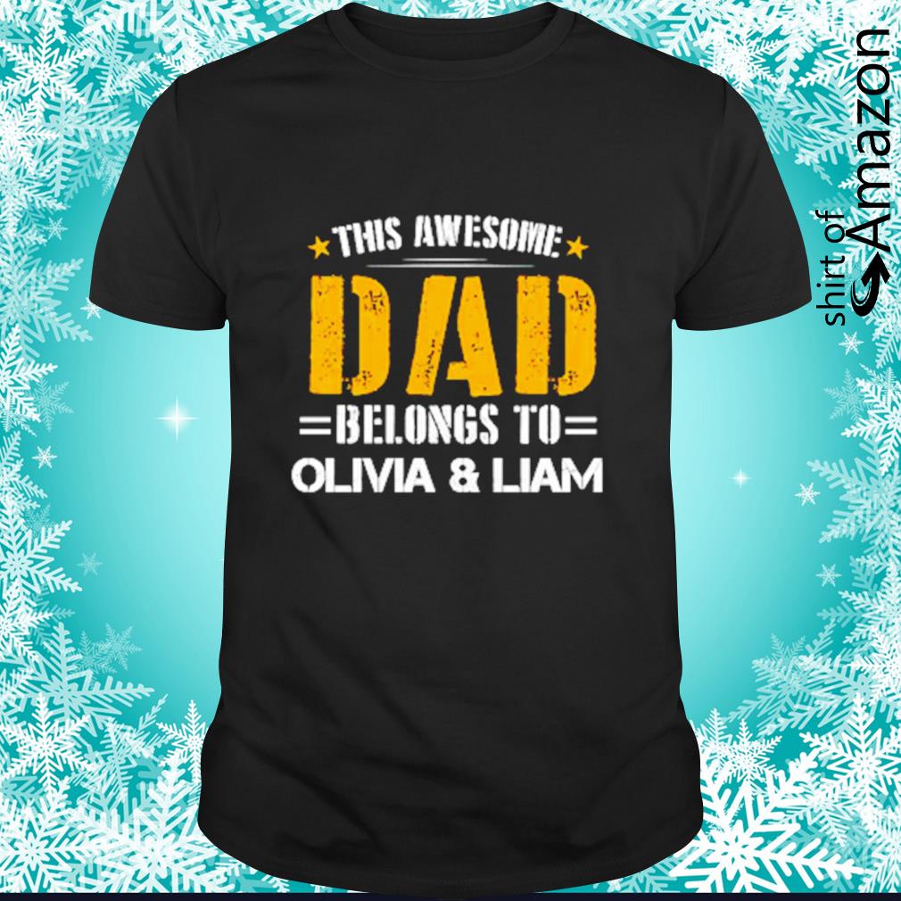 This awesome dad belongs to olivia & liam shirt