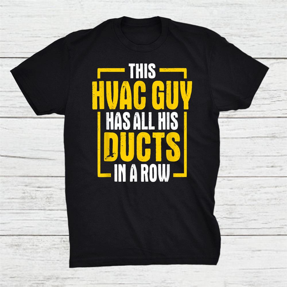 This Hvac Guy Has All His Ducts In A Row Shirt